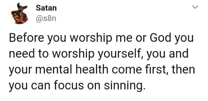 Before y you su worship metor God you need to worship yourself, you and ‘VO an erfitst, then: